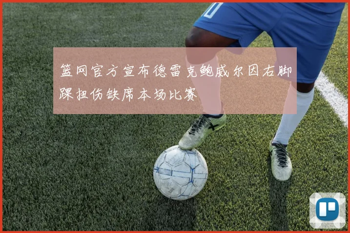 篮网官方宣布德雷克鲍威尔因右脚踝扭伤缺席本场比赛