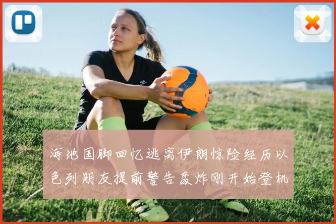 海地国脚回忆逃离伊朗惊险经历以色列朋友提前警告轰炸刚开始登机时刻
