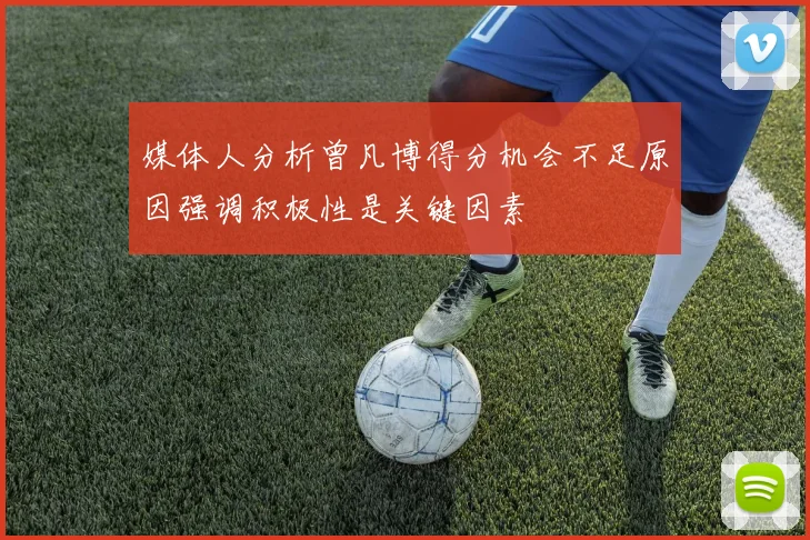 媒体人分析曾凡博得分机会不足原因强调积极性是关键因素