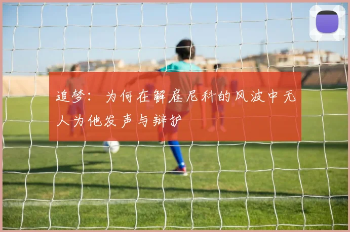追梦：为何在解雇尼科的风波中无人为他发声与辩护